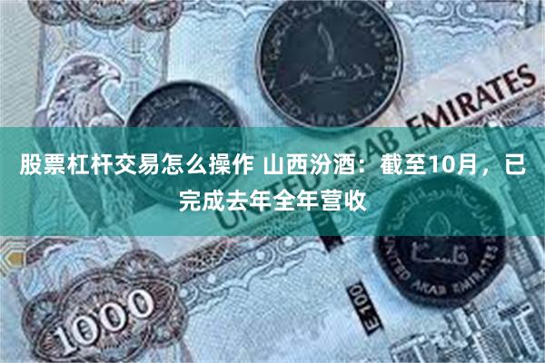 股票杠杆交易怎么操作 山西汾酒:截至10月,已完成去年全年营收