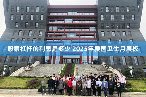 股票杠杆的利息是多少 2025年爱国卫生月展板