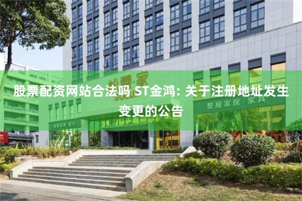 股票配资网站合法吗 ST金鸿: 关于注册地址发生变更的公告